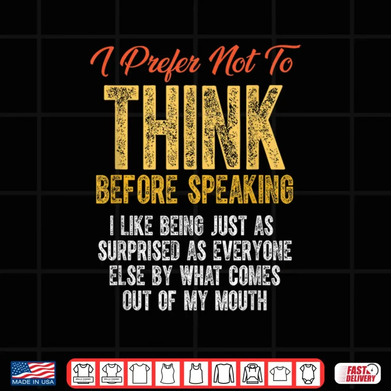 Design Funny Sarcastic Saying I Prefer Not to Think Before Speaking Shirt