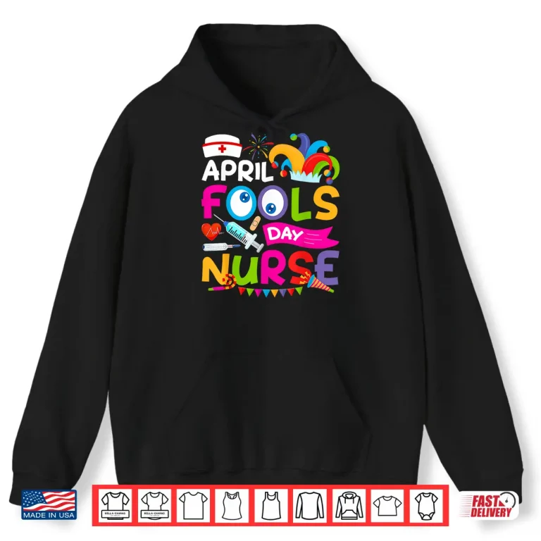 Hoodie April First Fools Day Joke Pranks Funny April Fools Day Nurse Shirt