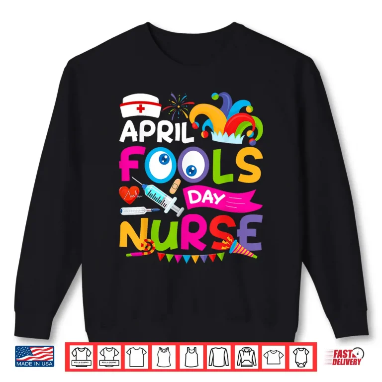 Sweatshirt April First Fools Day Joke Pranks Funny April Fools Day Nurse Shirt