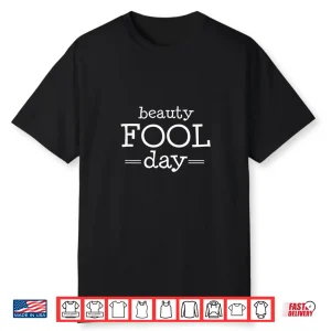 Beauty Fool Day Outfit April Fools Day Professional Graphic Gift Shirt
