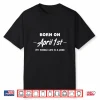 Funny Birthday Design Born On April Fools Day Professional Humor Shirt