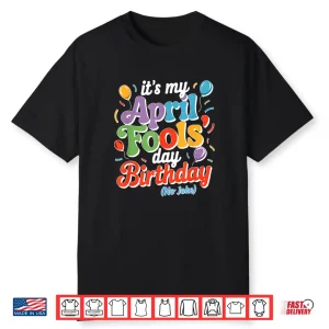 Funny Born On April First Joke April Fools Day Birthday Humor Shirt