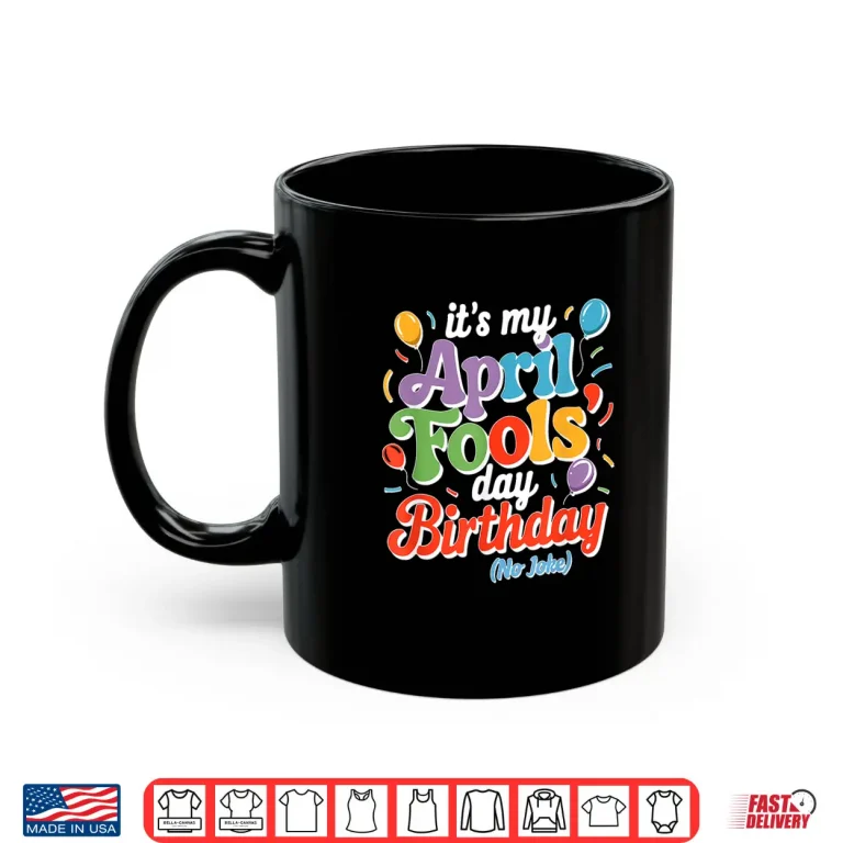 Mug Funny Born On April First Joke April Fools Day Birthday Humor Shirt