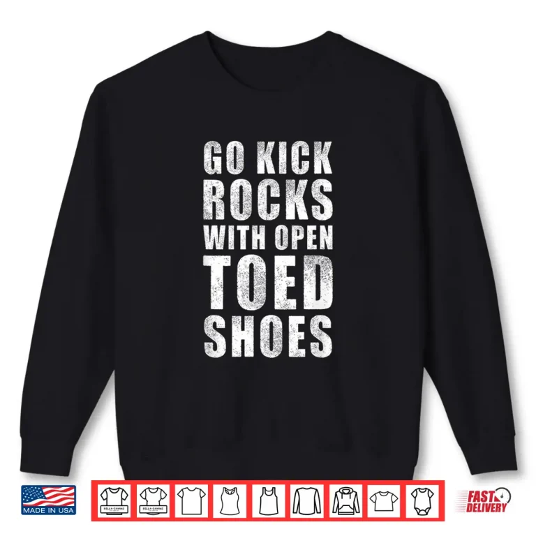 Sweatshirt Go Kick Rocks With Open Toed Shoes Vintage Quote April Fools Shirt