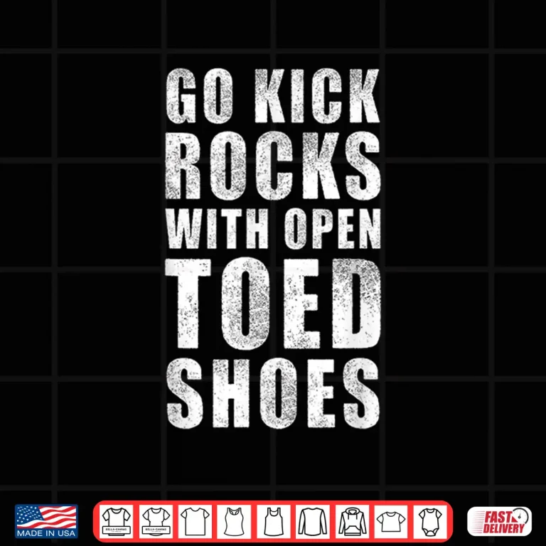 Design Go Kick Rocks With Open Toed Shoes Vintage Quote April Fools Shirt