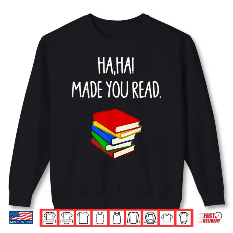 Sweatshirt Haha Made You Read April Fools Day Teacher Professional Graphic Shirt