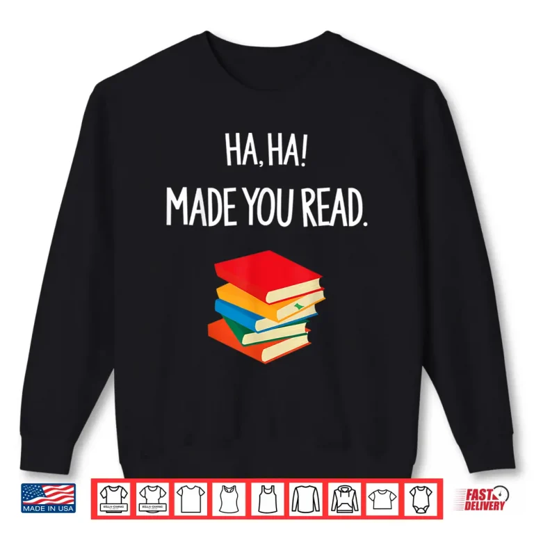 Sweatshirt Haha Made You Read April Fools Day Teacher Professional Saying Shirt