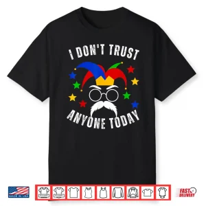 I Dont Trust Anyone Today Funny April Fools Day First April Shirt