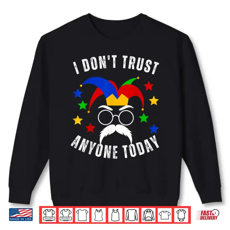 Sweatshirt I Dont Trust Anyone Today Funny April Fools Day First April Shirt