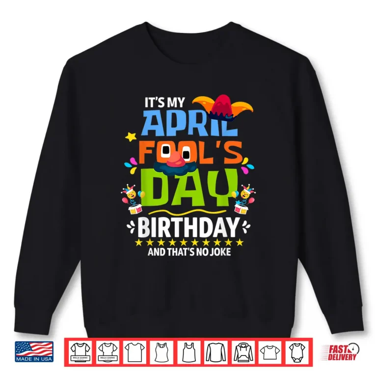 Sweatshirt Its My Birthday Funny April Fools Day Professional Modern Graphic Shirt