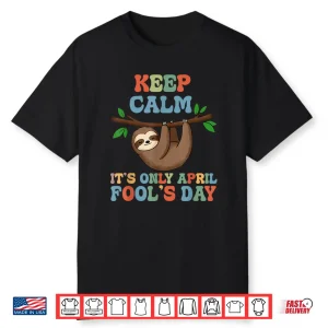 Keep Calm It Is Only April Fools Day April Fools Day Pranks Shirt