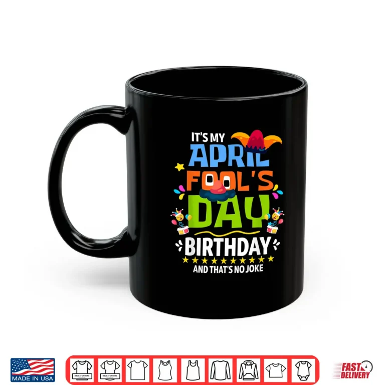 Mug Its My Birthday Funny April Fools Day Professional Modern Graphic Shirt