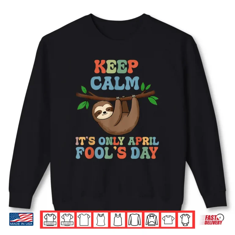 Sweatshirt Keep Calm It Is Only April Fools Day April Fools Day Pranks Shirt