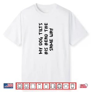 My Dog Tilts His Head The Same Way April Fools Day Humor Shirt