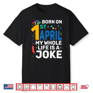 My Life Is A Joke Born On April First April Fools Day Birthday Shirt