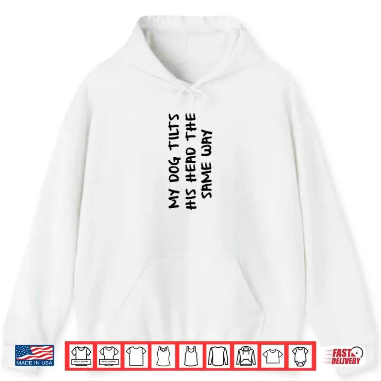Hoodie My Dog Tilts His Head The Same Way April Fools Day Humor Shirt