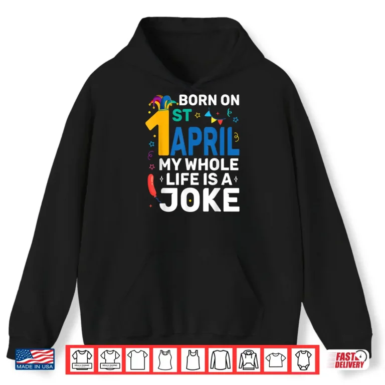 Hoodie My Life Is A Joke Born On April First April Fools Day Birthday Shirt