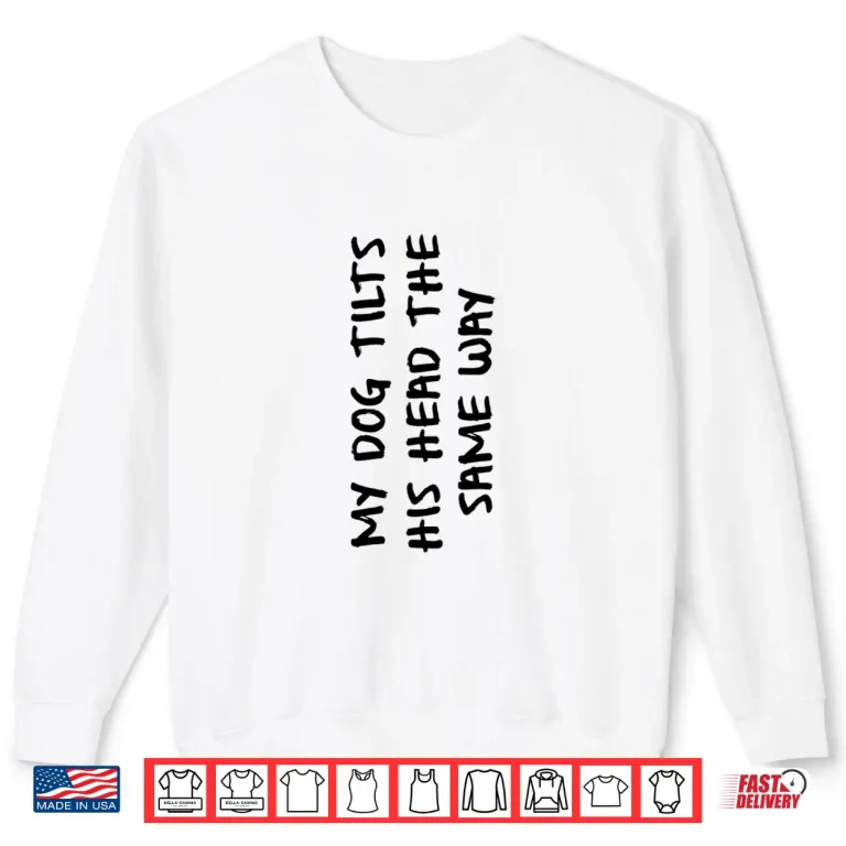 Sweatshirt My Dog Tilts His Head The Same Way April Fools Day Humor Shirt