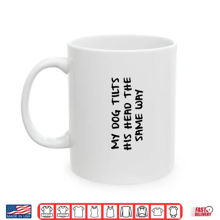 Mug My Dog Tilts His Head The Same Way April Fools Day Humor Shirt