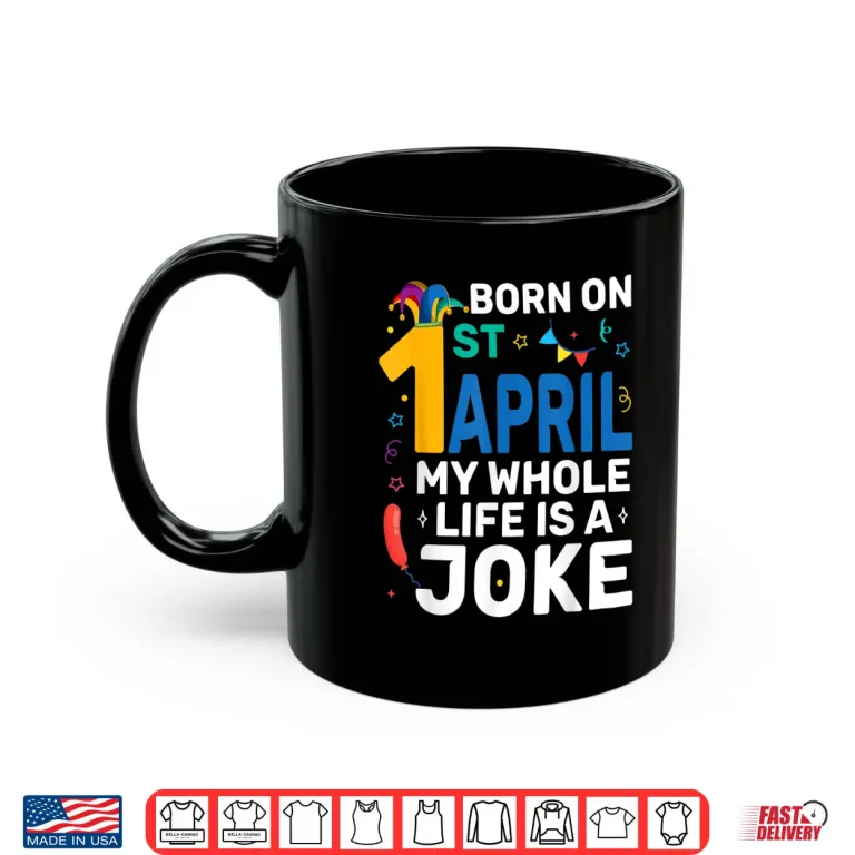 Mug My Life Is A Joke Born On April First April Fools Day Birthday Shirt