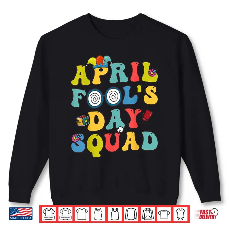 Sweatshirt Pranks Quote Funny April Fools Day Squad Professional Graphic Shirt