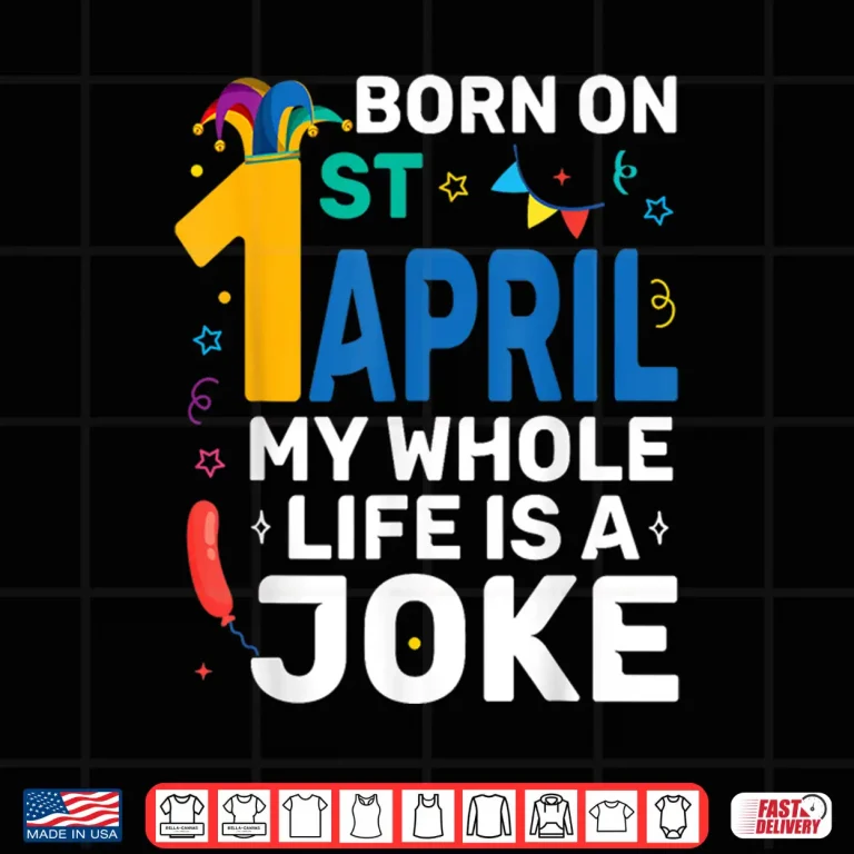Design My Life Is A Joke Born On April First April Fools Day Birthday Shirt