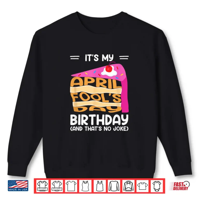 Sweatshirt That Is No Joke Funny Its My April Fools Day Birthday Modern Shirt