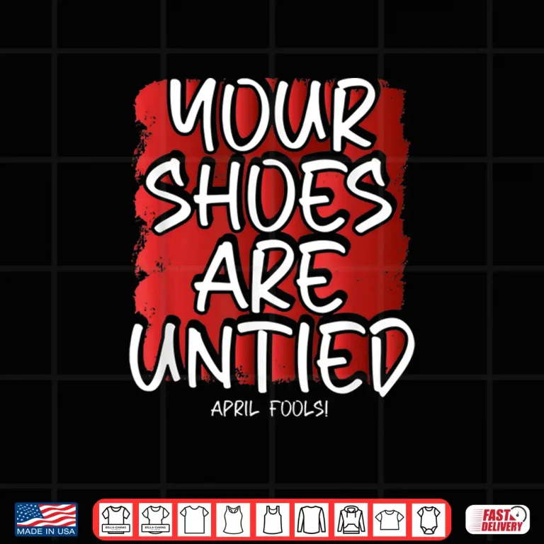 Design Your Shoes Are Untied Prank Funny April Fools Day Joke Humor Shirt
