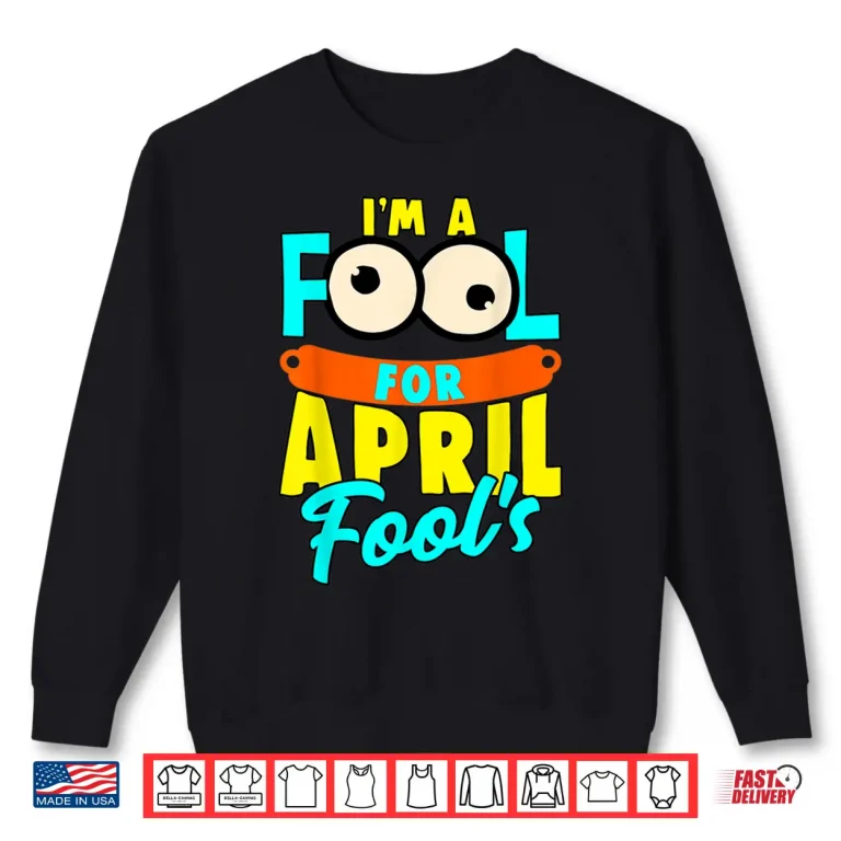 Sweatshirt April First Design Im A Fool For April Fools Day Professional Shirt