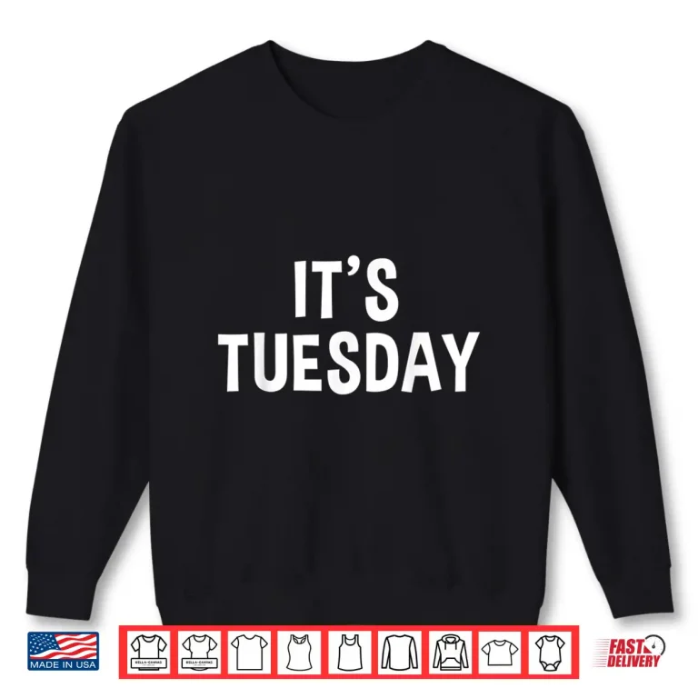 Sweatshirt Day Of The Week Prank Its Tuesday April Fools Day Professional Shirt