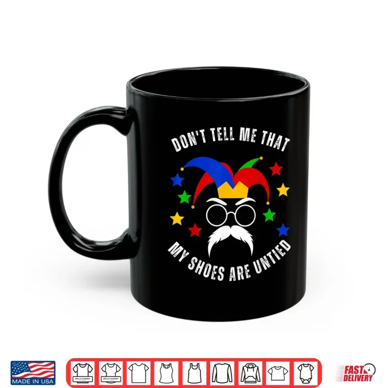 Mug Dont Tell Me That My Shoes Are Untied Funny April Fools Day Shirt