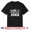 Funny April Fools Joke Happy April Fools Day Birthday Humor Shirt