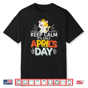 Keep Calm It Is Only April Fools Day Cat April Fools Day Shirt