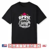 Laugh At Yourself Joke Funny April Fools Day Quote Professional Shirt