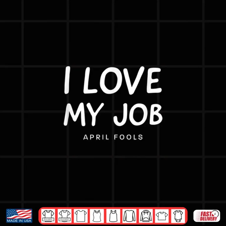 Design I Love My Job April Fools Day Professional Modern Humor Shirt