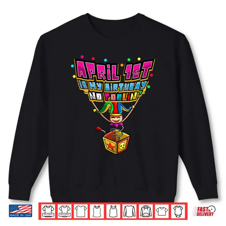 Sweatshirt No Foolin April First Is My Birthday April Fools Day Humor Shirt