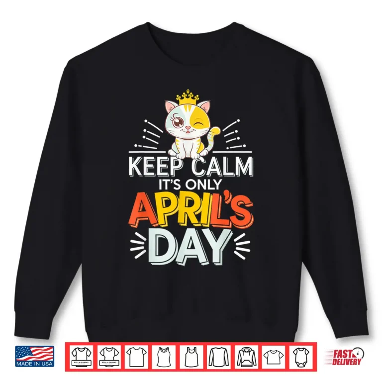Sweatshirt Keep Calm It Is Only April Fools Day Cat April Fools Day Shirt