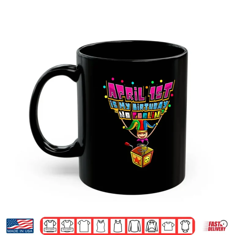 Mug No Foolin April First Is My Birthday April Fools Day Humor Shirt