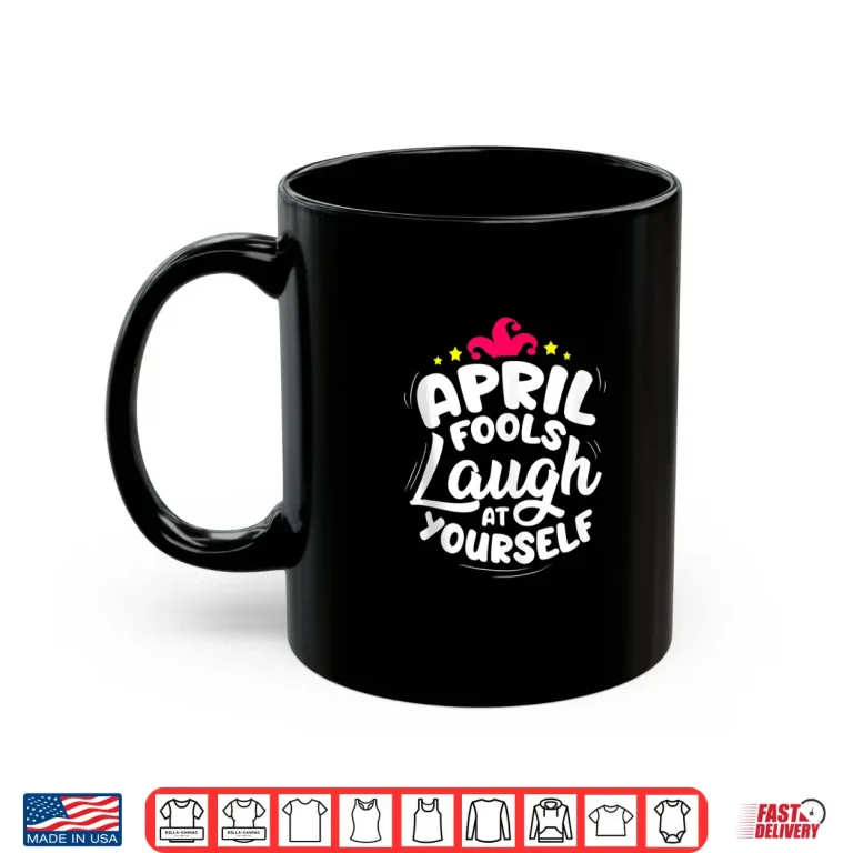 Mug Laugh At Yourself Joke Funny April Fools Day Quote Professional Shirt