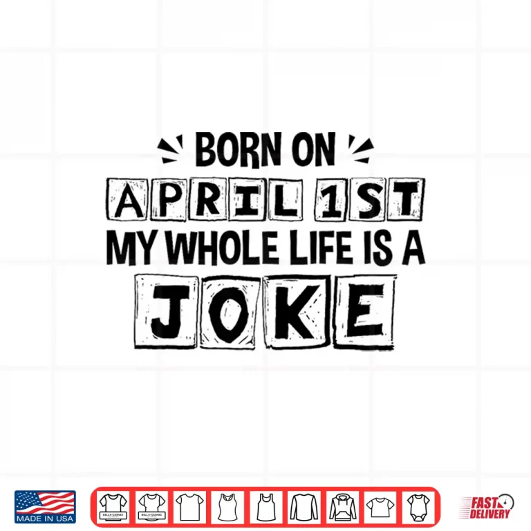 Design My Whole Life Is A Joke Born On April First April Fools Day Shirt