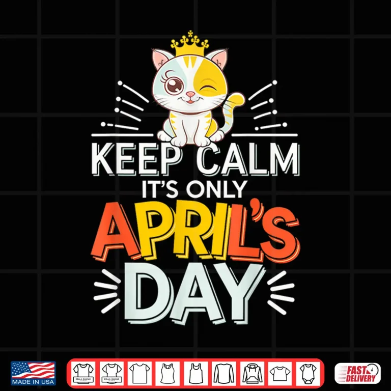 Design Keep Calm It Is Only April Fools Day Cat April Fools Day Shirt