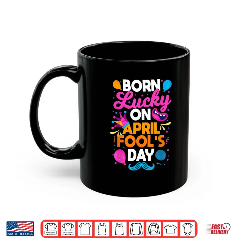 Mug Prankster Prank Sarcasm Born Lucky On April Fools Day Humor Shirt