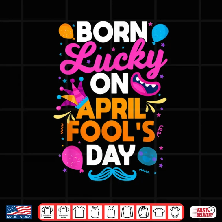 Design Prankster Prank Sarcasm Born Lucky On April Fools Day Humor Shirt