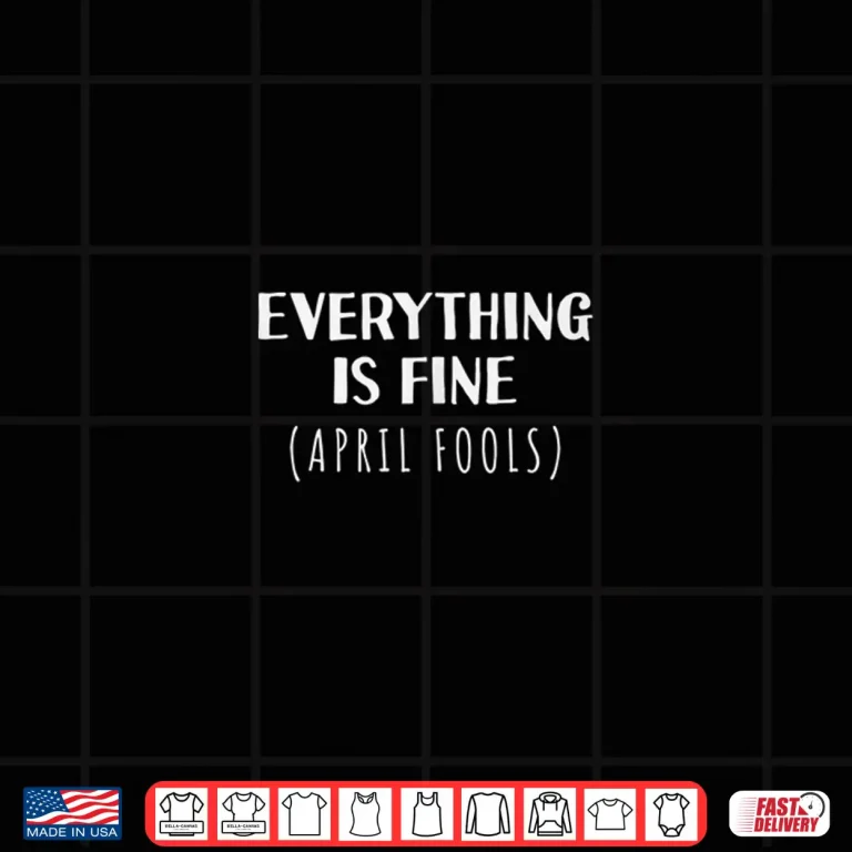 Design Self Depreciating Gag Everything Is Fine April Fools Day Shirt