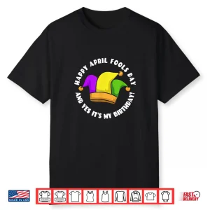 And Yes It Is My Birthday Happy April Fool’S Day Jester Hat Shirt