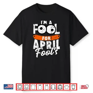 April First Design Vintage Im A Fool For April Fools Day Shirt