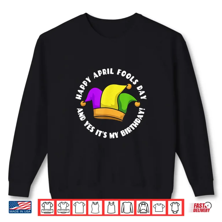 Sweatshirt And Yes It Is My Birthday Happy April Fools Day Jester Hat Shirt