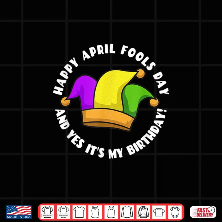 Design And Yes It Is My Birthday Happy April Fools Day Jester Hat Shirt