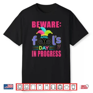 Beware In Progress April Fools Day Funny Prank Lover Shirt
