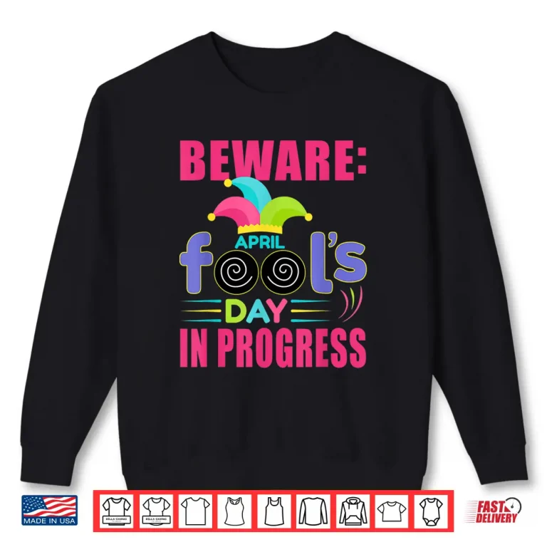 Sweatshirt Beware In Progress April Fools Day Funny Prank Lover Shirt